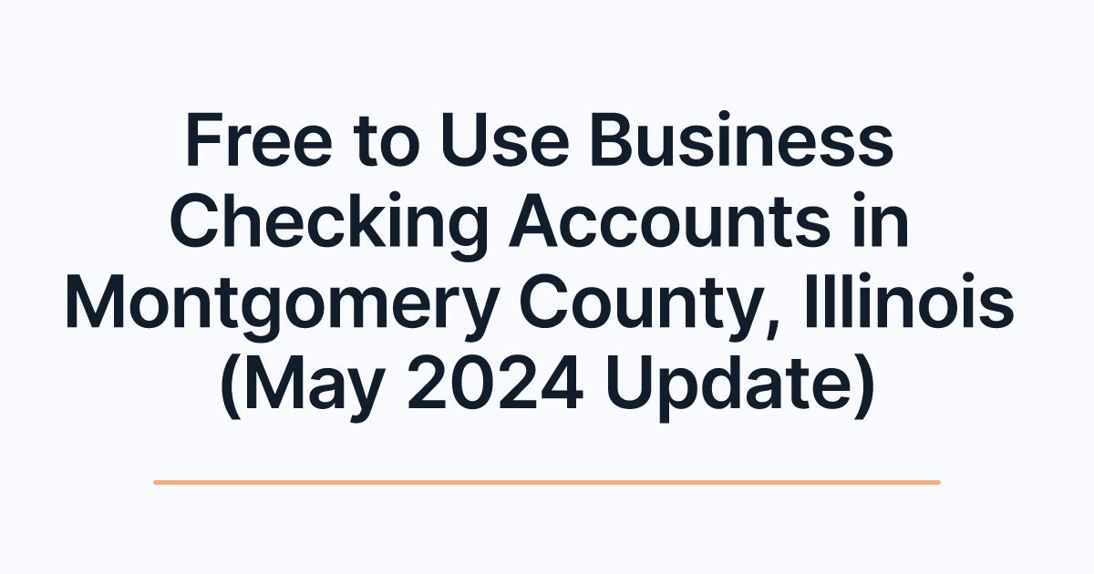 Free to Use Business Checking Accounts in Montgomery County, Illinois (May 2024 Update)